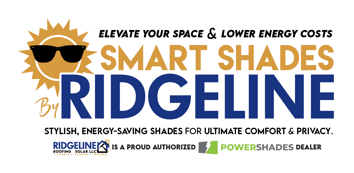 Ridgeline Roofing and Solar_Smart Shades_logo_full-color_1200 Elevate your space & lower energy costs. Smart Shades at Ridgeline. Stylish, energy-saving shades for ultimate comfort & privacy. Ridgeline Roofing & Solar is a proud POWERSHADES dealer.