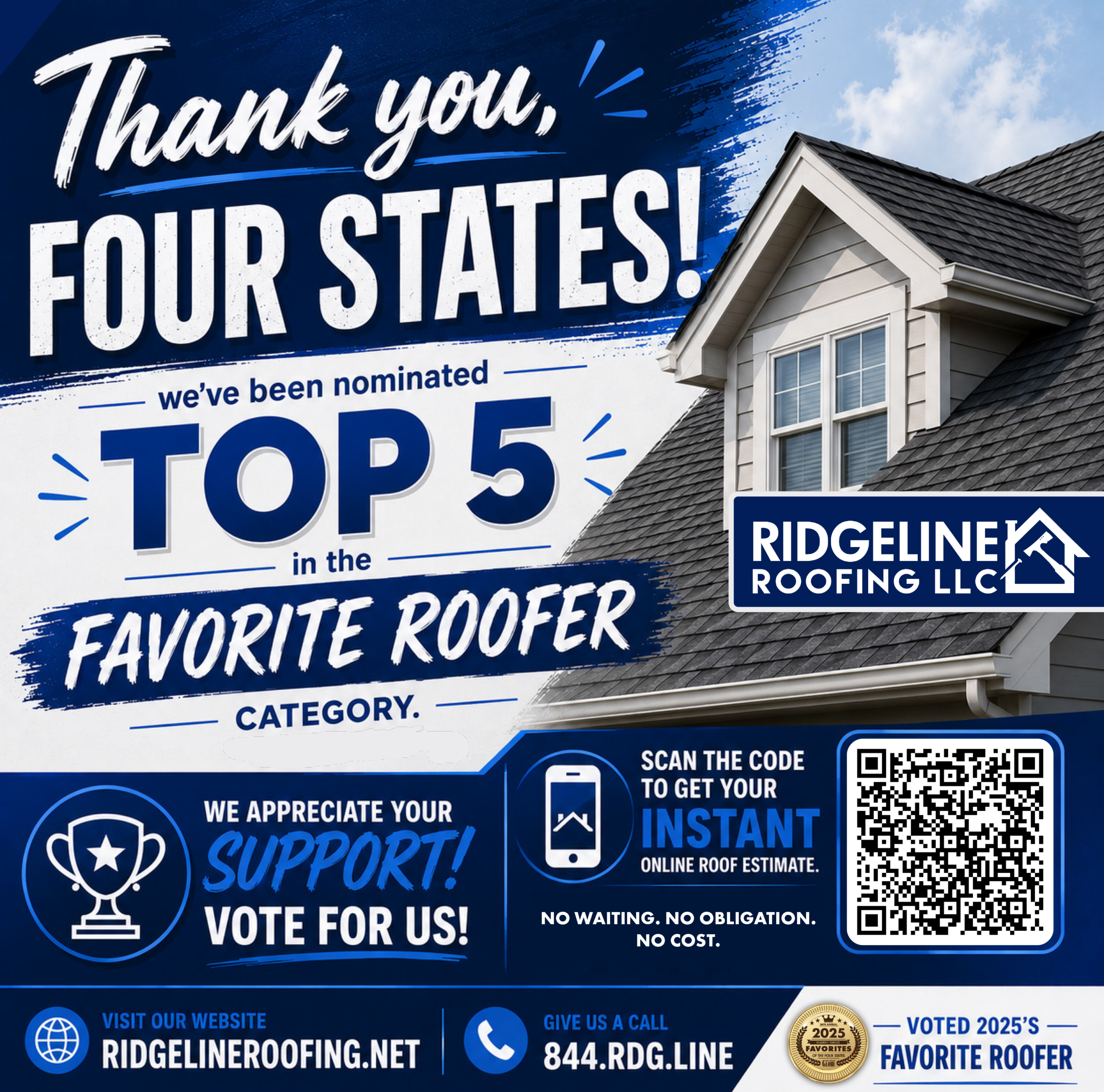 A promotional graphic with a dark blue background featuring a white trophy icon with a star in the center and a prominent QR code. The text announces, 'Thank you, FOUR STATES! we've been nominated TOP 5 in the FAVORITE ROOFER CATEGORY. WE APPRECIATE YOUR SUPPORT! VOTE FOR US! ' It features the company logo for RIDGELINE ROOFING LLC and includes the call to action to VISIT OUR WEBSITE RIDGELINEROOFING.NET. Next to the QR code, the text reads, 'SCAN THE CODE TO GET YOUR INSTANT ONLINE ROOF ESTIMATE. NO WAITING. NO OBLIGATION. NO COST. ' It also provides the contact information: 'GIVE US A CALL 844.RDG.LINE '. A small badge is visible that says '2025 FAVORITES VOTED 2025'S FAVORITE ROOFER.