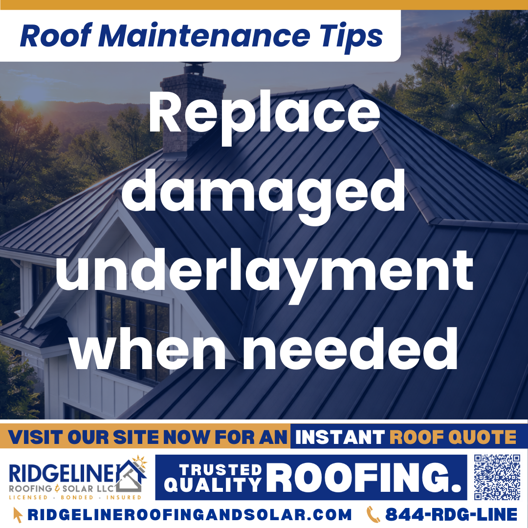 Replace damaged underlayment when needed Ridgeline Roofing and Solar Roof Maintenance Tip for Homeowners: Replace damaged underlayment when needed