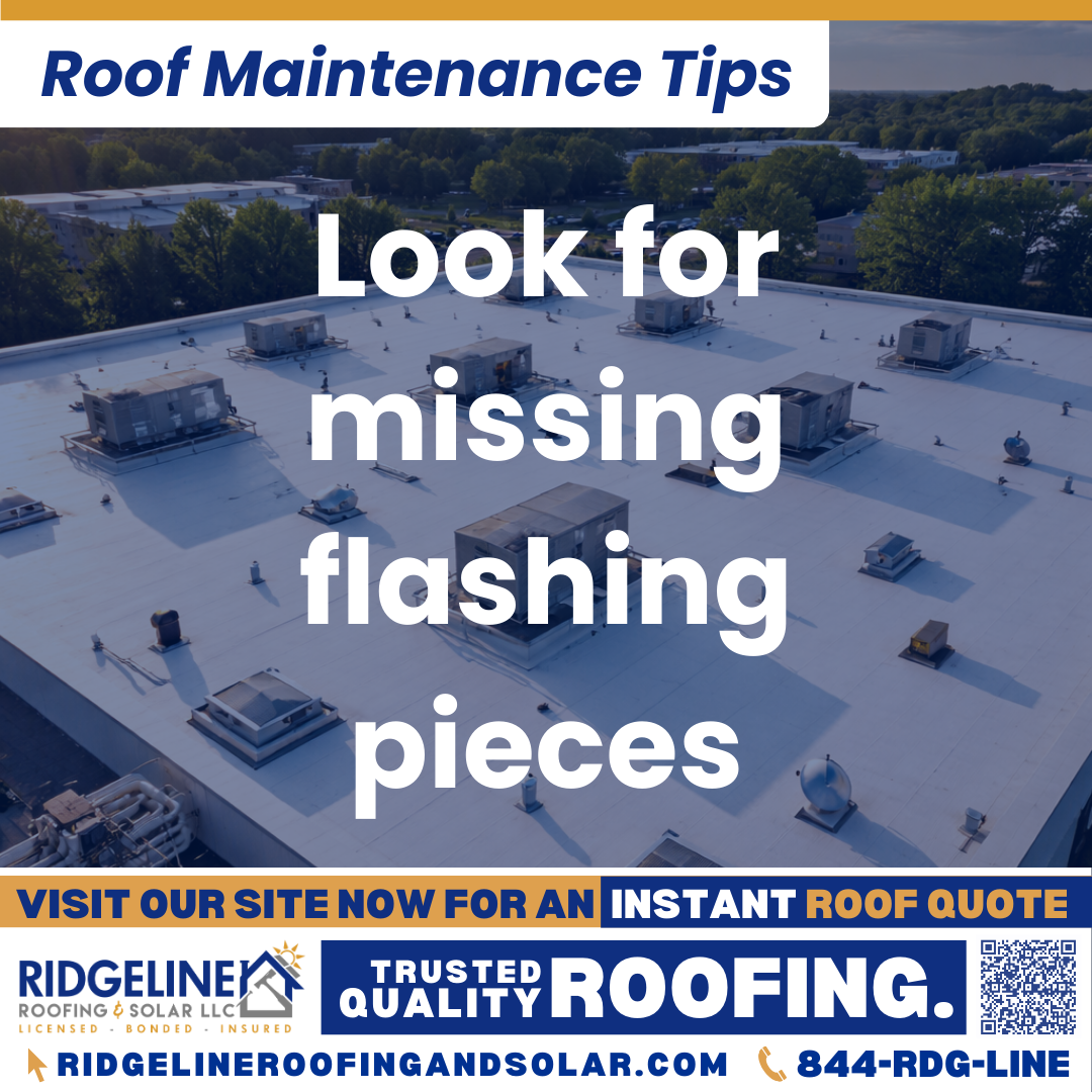 Look for missing flashing pieces Ridgeline Roofing and Solar Roof Maintenance Tip for Homeowners: Look for missing flashing pieces