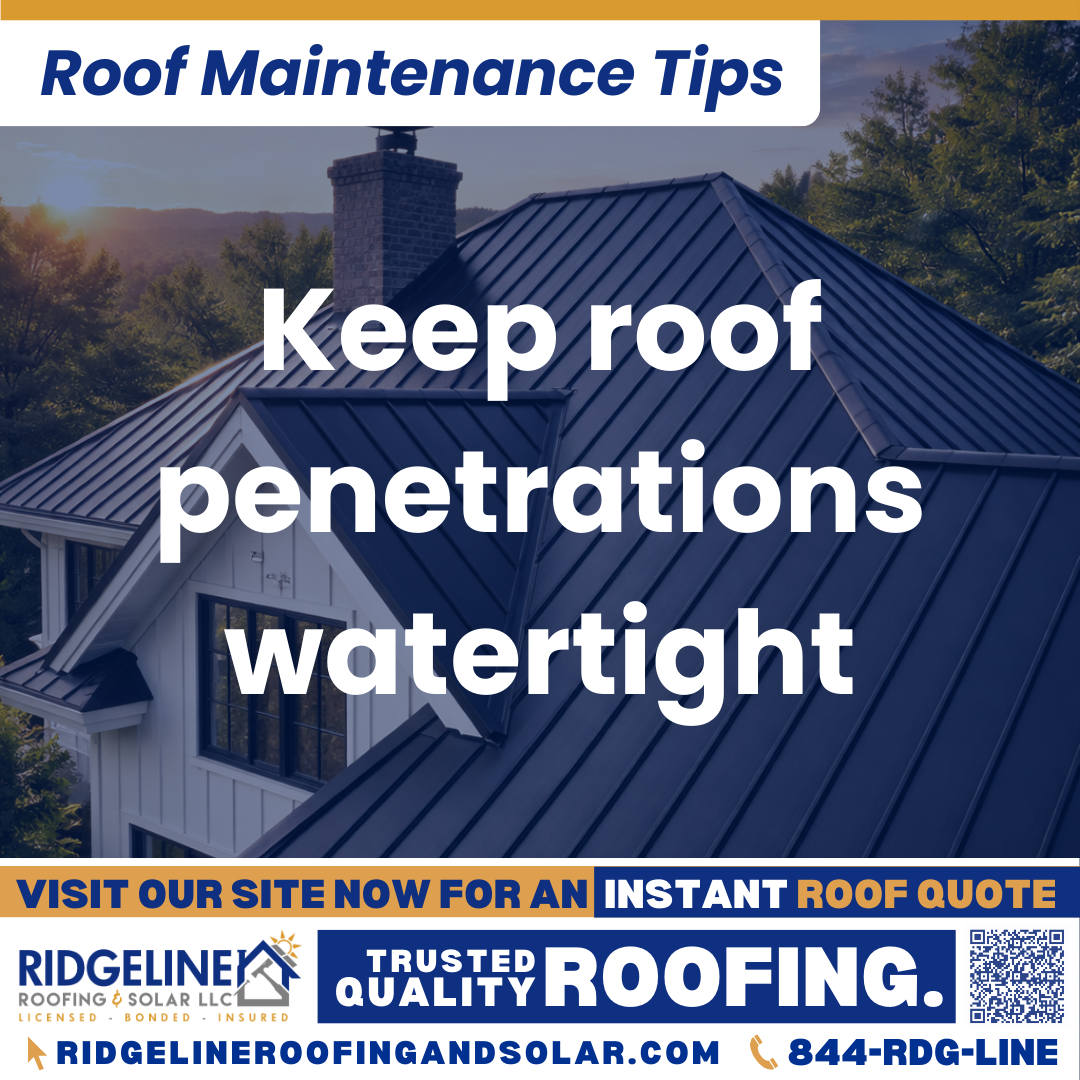 Ridgeline Roofing and Solar Roof Maintenance Tip for Homeowners: Keep roof penetrations watertight