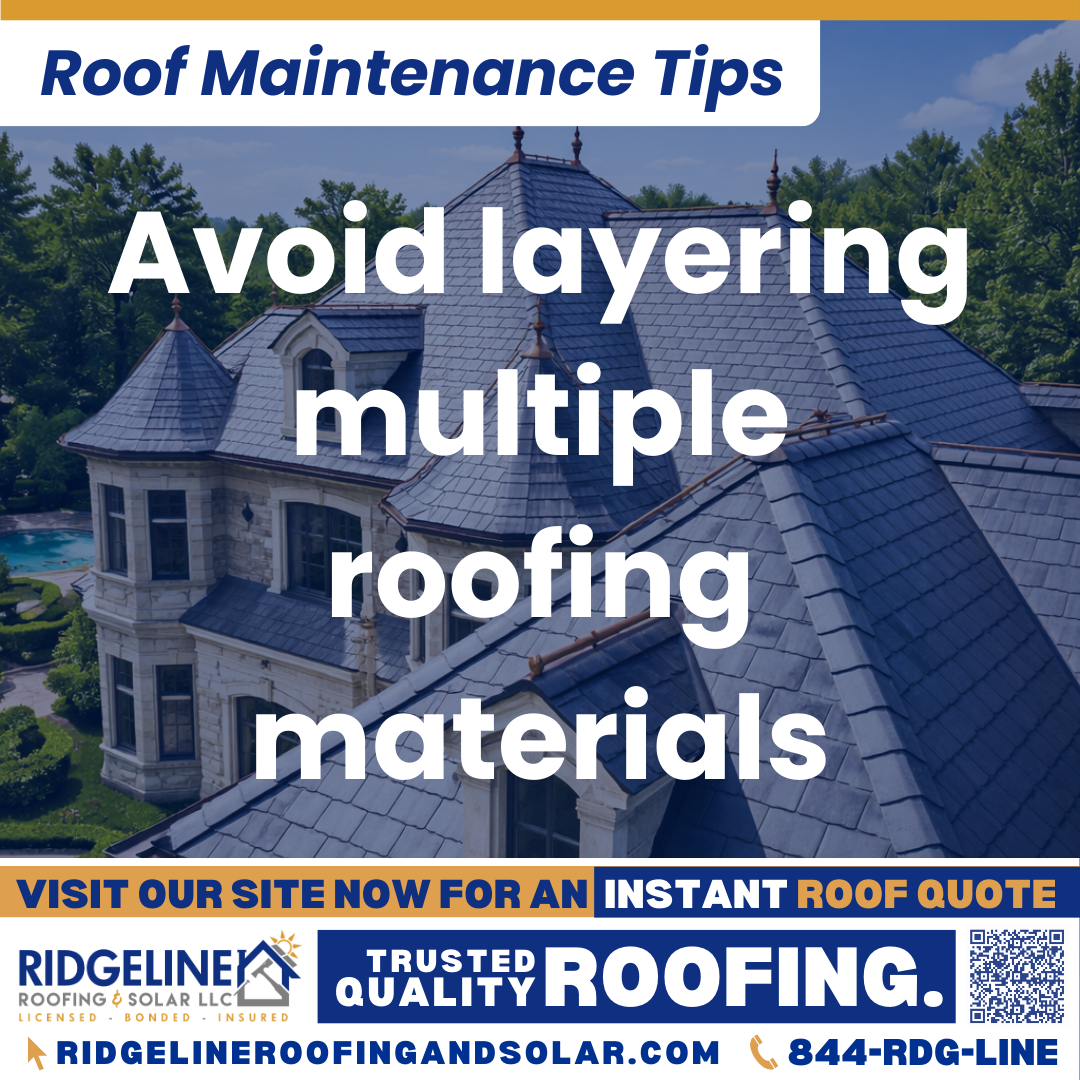 Ridgeline Roofing and Solar Roof Maintenance Tip for Homeowners: Avoid layering multiple roofing materials