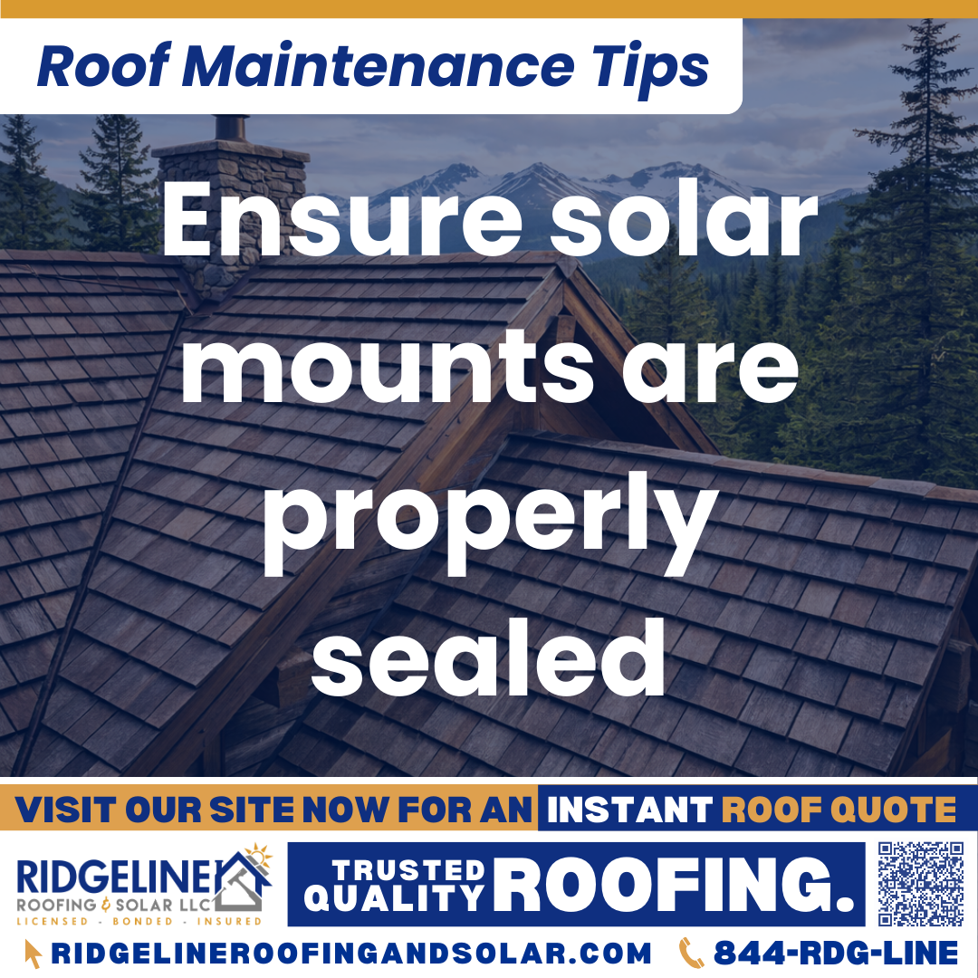 Ensure solar mounts are properly sealed Ridgeline Roofing and Solar Roof Maintenance Tip for Homeowners: Ensure solar mounts are properly sealed