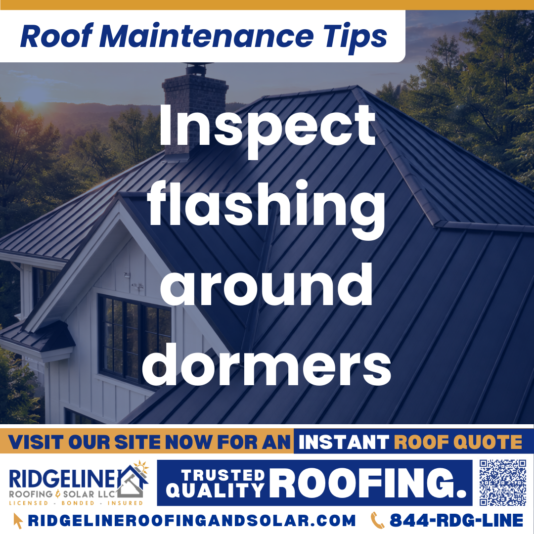 Ridgeline Roofing and Solar Roof Maintenance Tip for Homeowners: Inspect flashing around dormers