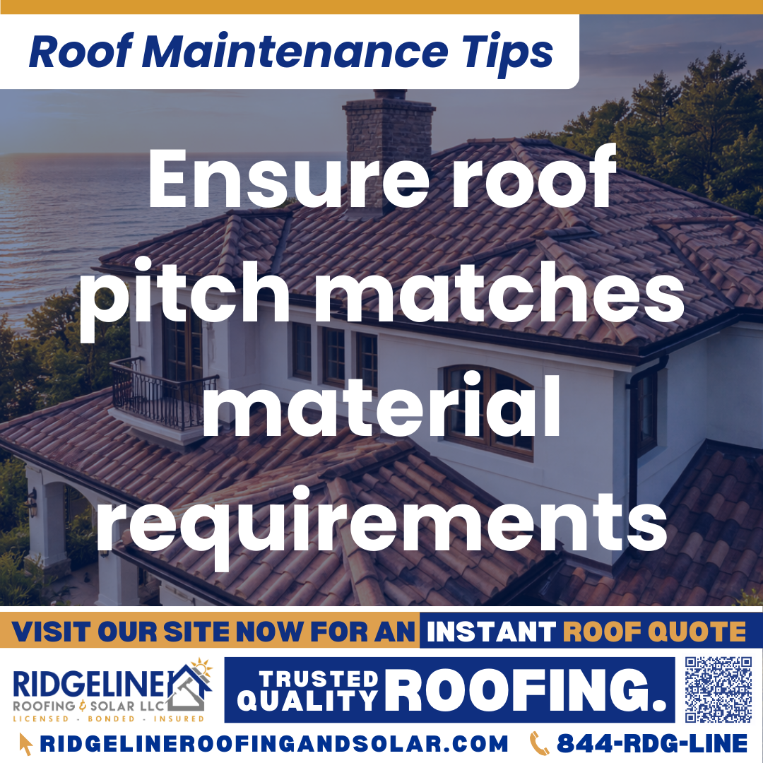 Ensure roof pitch matches material requirements Ridgeline Roofing and Solar Roof Maintenance Tip for Homeowners: Ensure roof pitch matches material requirements