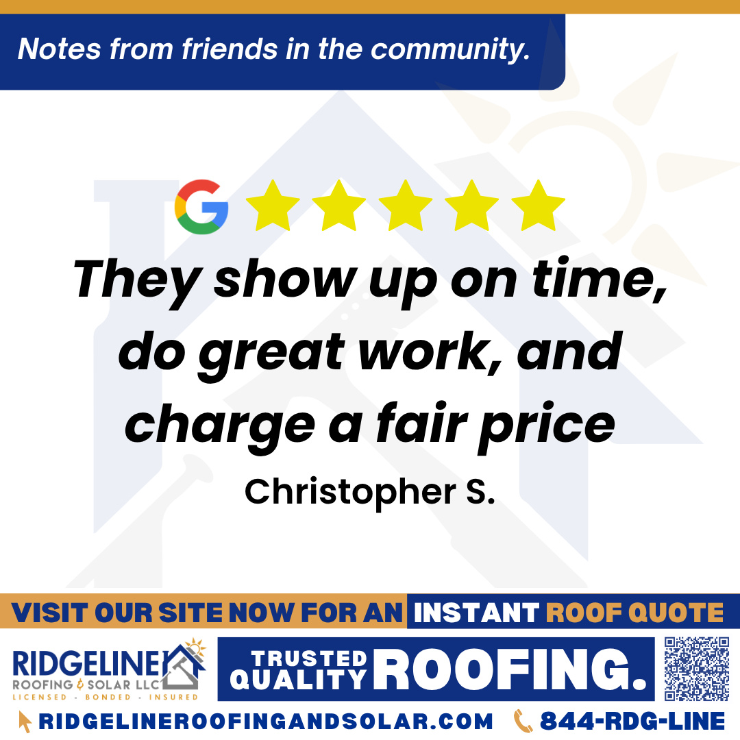 <h3>Customer Review</h3>
<em>Ridgeline Roofing has done several jobs for me over the past few years. Tim the owner and all his staff have been extremely easy to work with. They show up on time, do great work, and charge a fair price. They’ve done small repair jobs all the way to complete roofs for me. I would highly recommend using Ridgeline Roofing for all your roofing needs!!</em>

- Christopher S.

&nbsp;
<h3>From Team Ridgeline:</h3>
<em>Thank you so much for the recommendation! We are glad to hear that Tim and the team have consistently provided great work and fair pricing for your roofing needs over the years. Whether it is a small repair or a complete roof replacement, we take pride in being a reliable roofing company you can count on. We appreciate your continued trust in Ridgeline Roofing!</em>